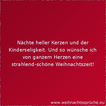 Weihnachtssprüche für Karten Nächte heller Kerzen und der Kinderseligkeit. Und so wünsche ich von ganzem Herzen eine strahlend-schöne Weihnachtszeit!